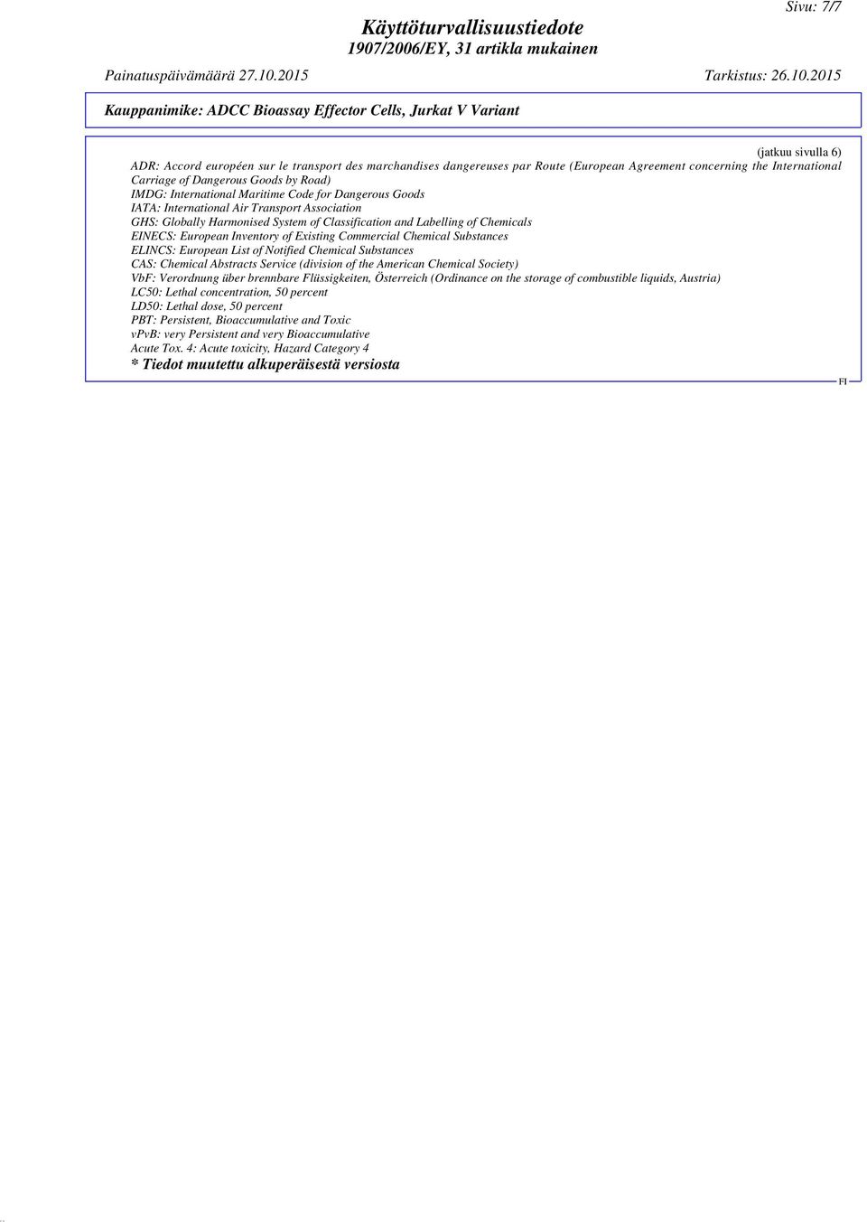 of Existing Commercial Chemical Substances ELINCS: European List of Notified Chemical Substances CAS: Chemical Abstracts Service (division of the American Chemical Society) VbF: Verordnung über