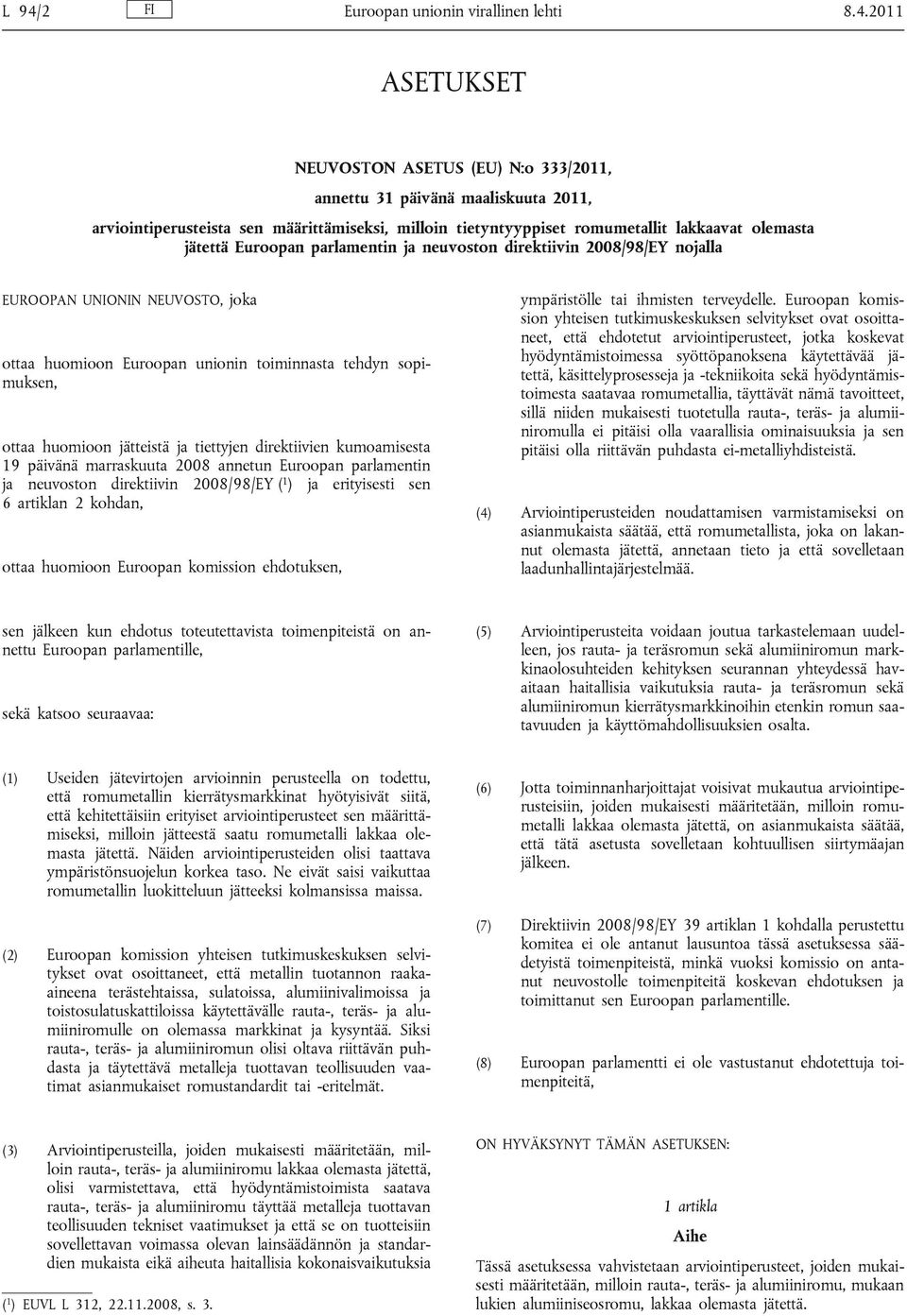 2011 ASETUKSET NEUVOSTON ASETUS (EU) N:o 333/2011, annettu 31 päivänä maaliskuuta 2011, arviointiperusteista sen määrittämiseksi, milloin tietyntyyppiset romumetallit lakkaavat olemasta jätettä