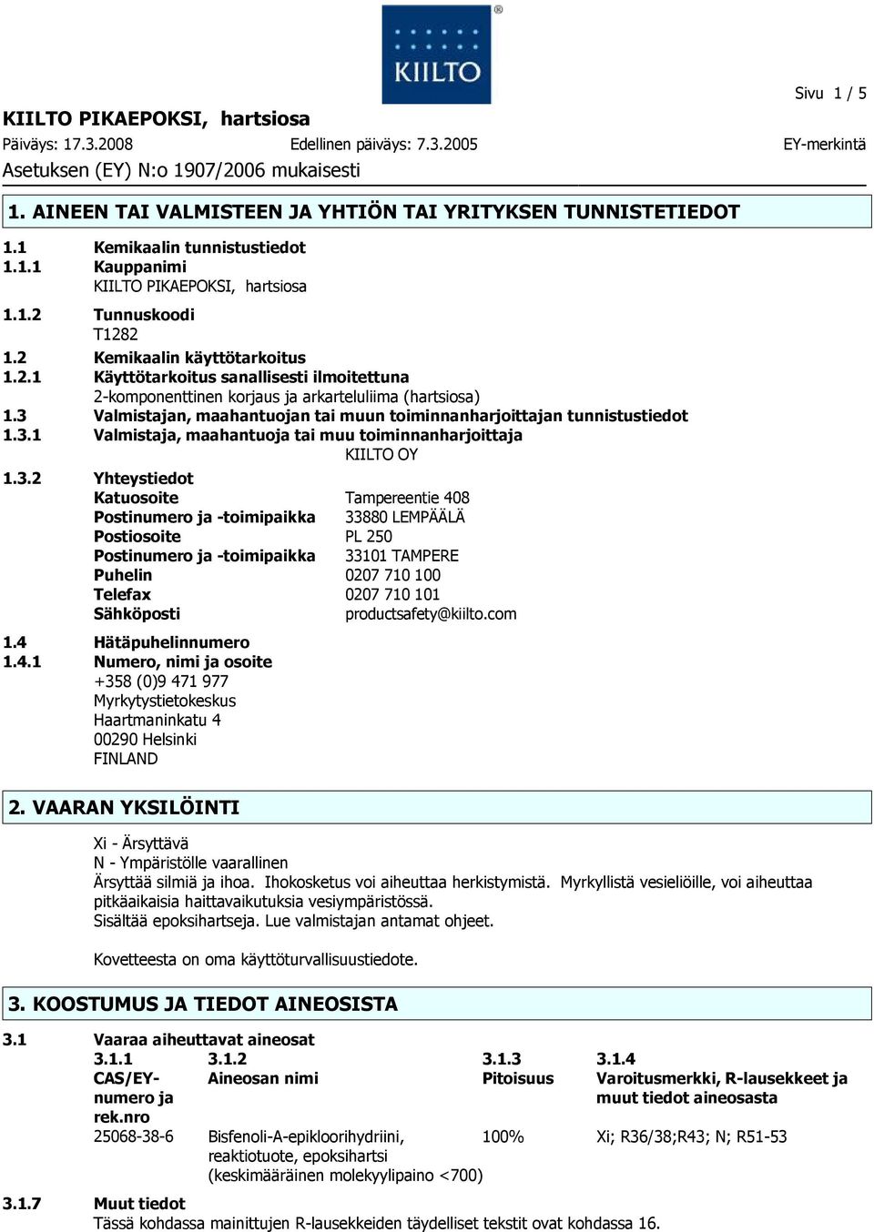 3 Valmistajan, maahantuojan tai muun toiminnanharjoittajan tunnistustiedot 1.3.1 Valmistaja, maahantuoja tai muu toiminnanharjoittaja KIILTO OY 1.3.2 Yhteystiedot Katuosoite Tampereentie 408