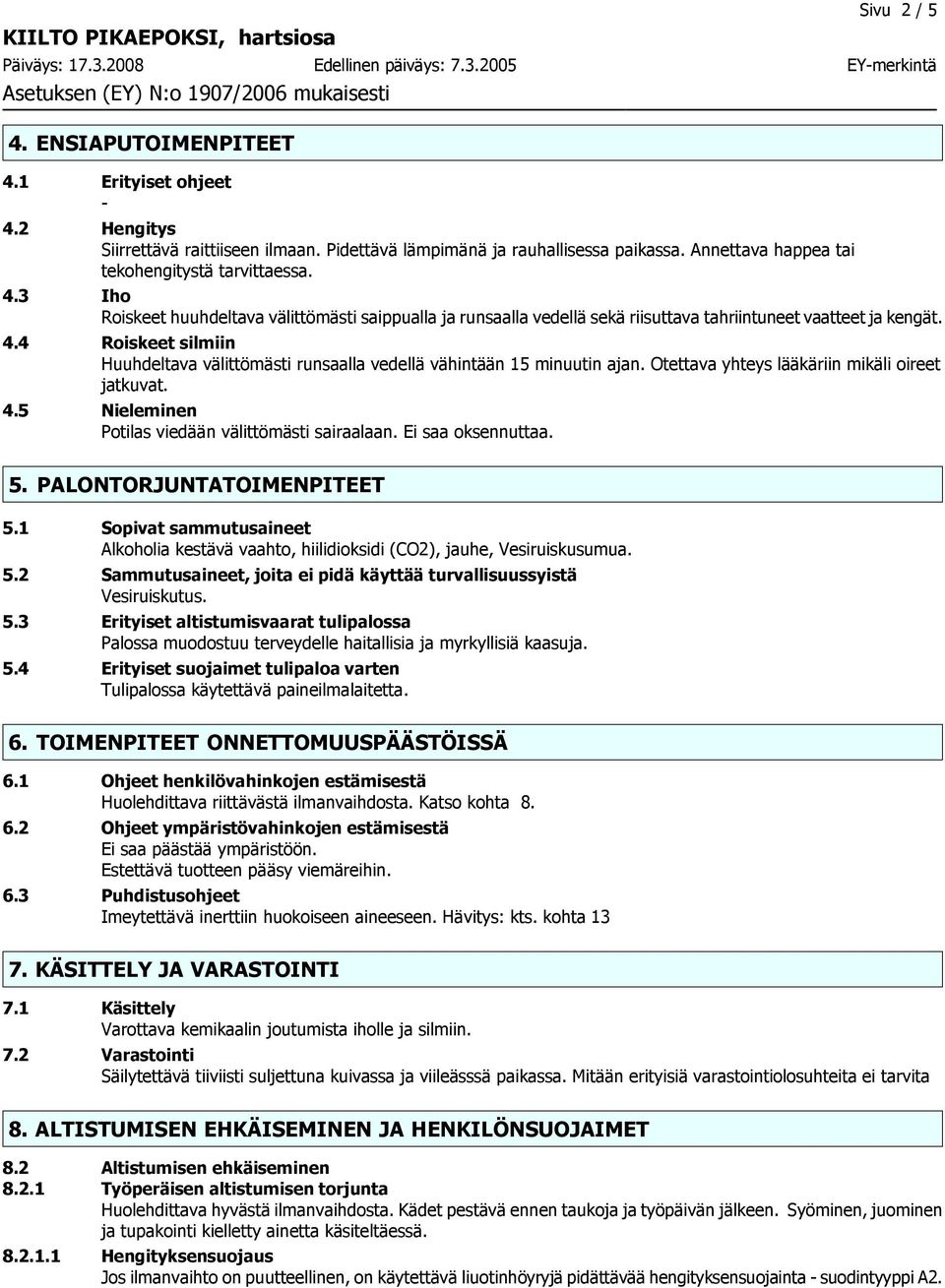 Ei saa oksennuttaa. 5. PALONTORJUNTATOIMENPITEET 5.1 Sopivat sammutusaineet Alkoholia kestävä vaahto, hiilidioksidi (CO2), jauhe, Vesiruiskusumua. 5.2 Sammutusaineet, joita ei pidä käyttää turvallisuussyistä Vesiruiskutus.