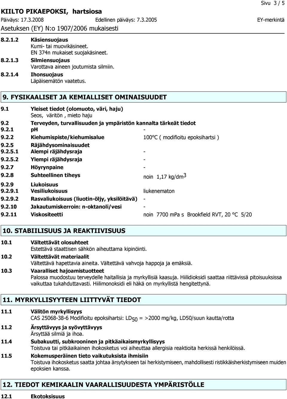 2.5 Räjähdysominaisuudet 9.2.5.1 Alempi räjähdysraja 9.2.5.2 Ylempi räjähdysraja 9.2.7 Höyrynpaine 9.2.8 Suhteellinen tiheys noin 1,17 kg/dm 3 9.2.9 Liukoisuus 9.2.9.1 Vesiliukoisuus liukenematon 9.2.9.2 Rasvaliukoisuus (liuotinöljy, yksilöitävä) 9.