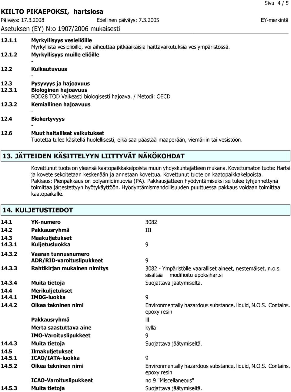 6 Muut haitalliset vaikutukset Tuotetta tulee käsitellä huolellisesti, eikä saa päästää maaperään, viemäriin tai vesistöön. 13.