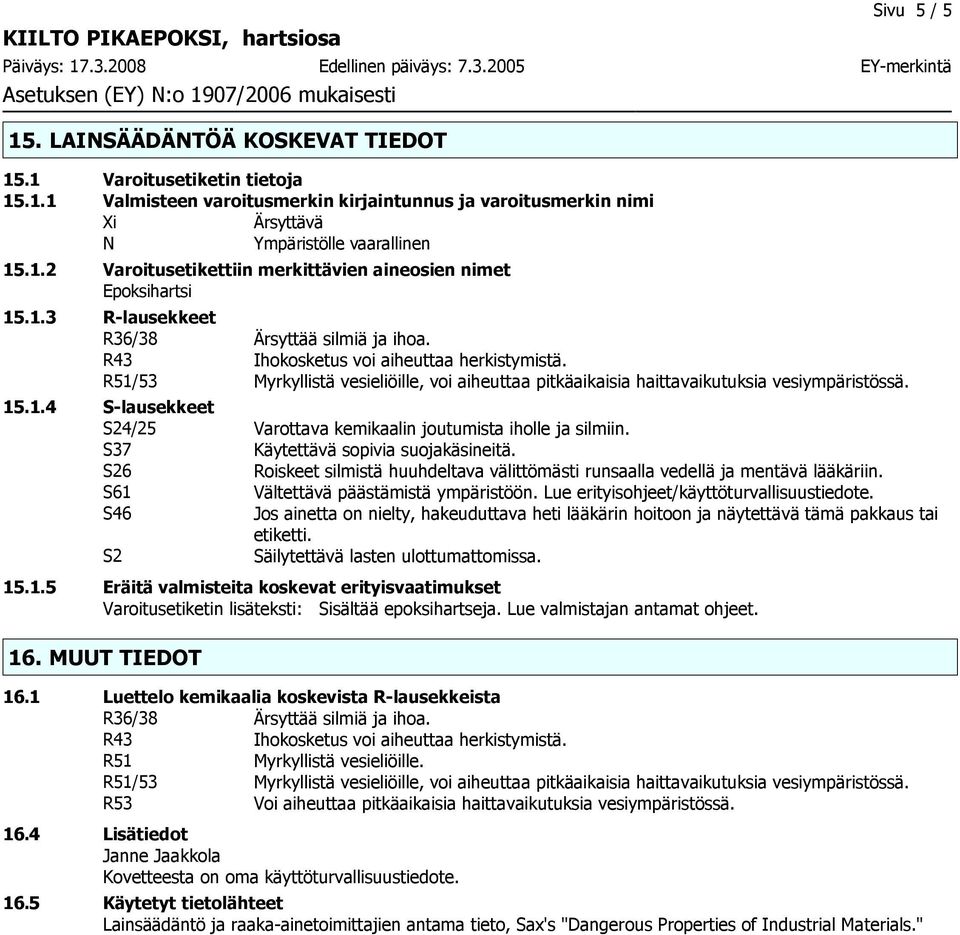 S37 Käytettävä sopivia suojakäsineitä. S26 Roiskeet silmistä huuhdeltava välittömästi runsaalla vedellä ja mentävä lääkäriin. S61 Vältettävä päästämistä ympäristöön.