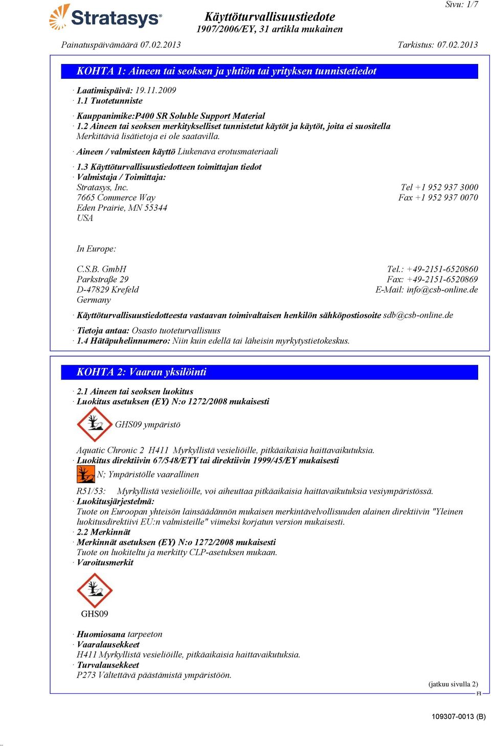 3 Käyttöturvallisuustiedotteen toimittajan tiedot Valmistaja / Toimittaja: Stratasys, Inc. Tel +1 952 937 3000 7665 Commerce Way Fax +1 952 937 0070 Eden Prairie, MN 55344 USA In Europe: C.S.B.