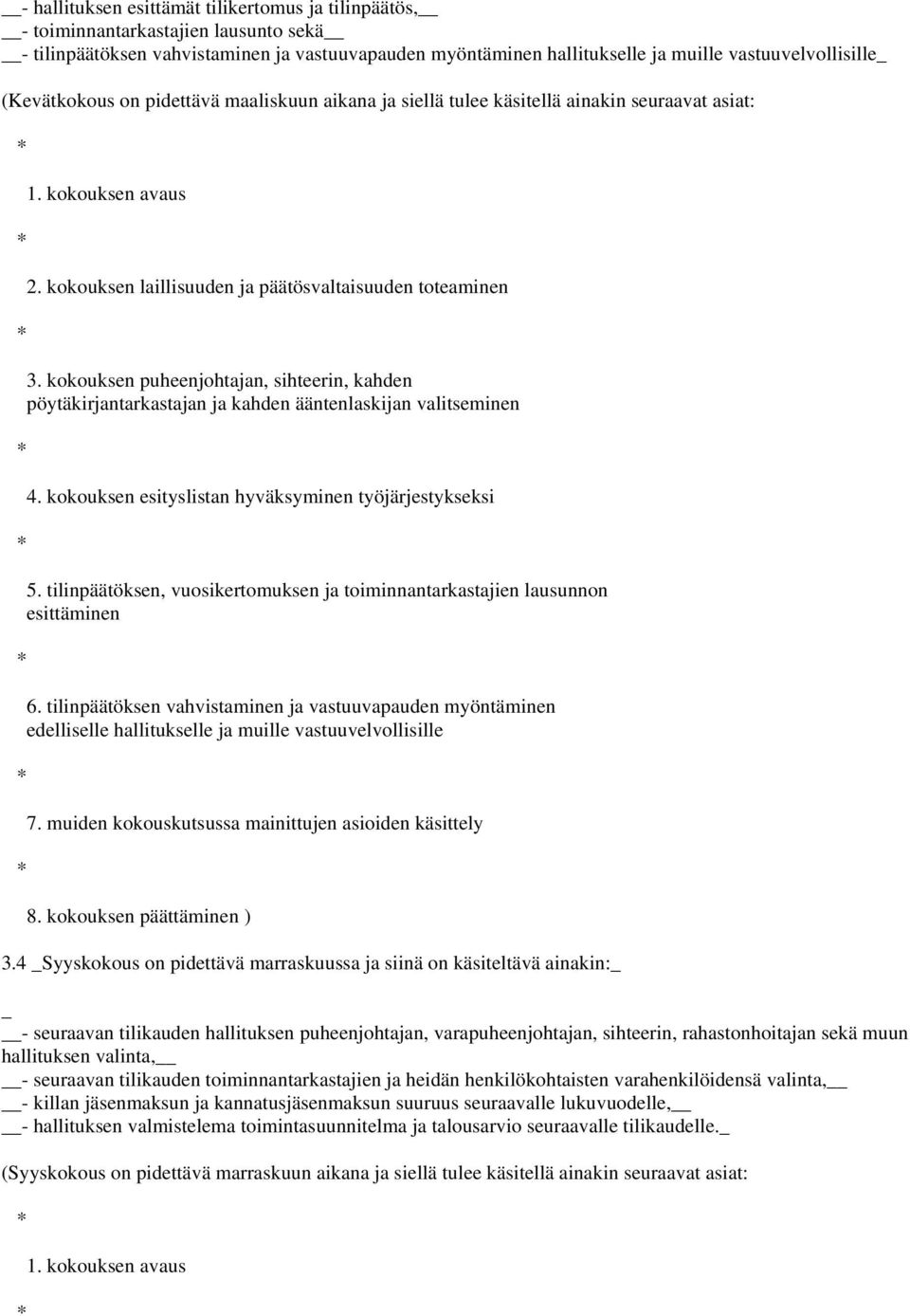 kokouksen puheenjohtajan, sihteerin, kahden pöytäkirjantarkastajan ja kahden ääntenlaskijan valitseminen 4. kokouksen esityslistan hyväksyminen työjärjestykseksi 5.