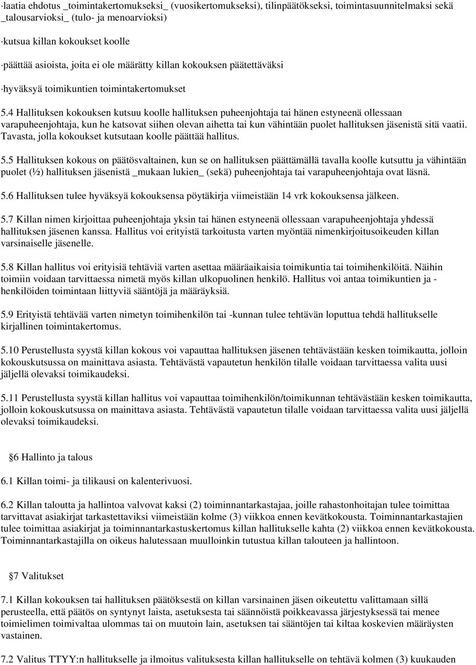 4 Hallituksen kokouksen kutsuu koolle hallituksen puheenjohtaja tai hänen estyneenä ollessaan varapuheenjohtaja, kun he katsovat siihen olevan aihetta tai kun vähintään puolet hallituksen jäsenistä