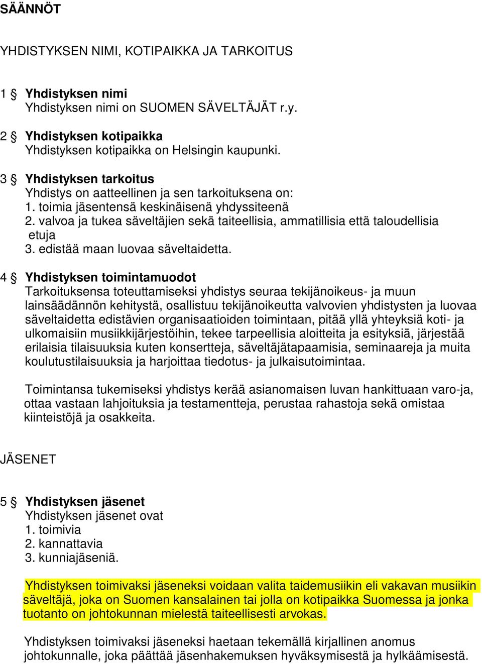 valvoa ja tukea säveltäjien sekä taiteellisia, ammatillisia että taloudellisia etuja 3. edistää maan luovaa säveltaidetta.