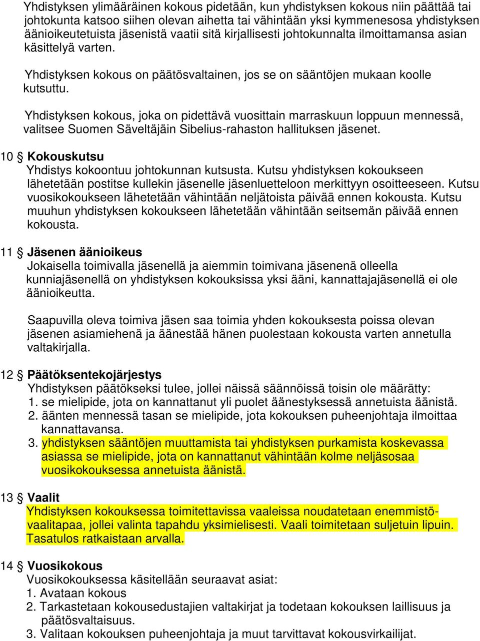 Yhdistyksen kokous, joka on pidettävä vuosittain marraskuun loppuun mennessä, valitsee Suomen Säveltäjäin Sibelius-rahaston hallituksen jäsenet. 10 Kokouskutsu Yhdistys kokoontuu johtokunnan kutsusta.