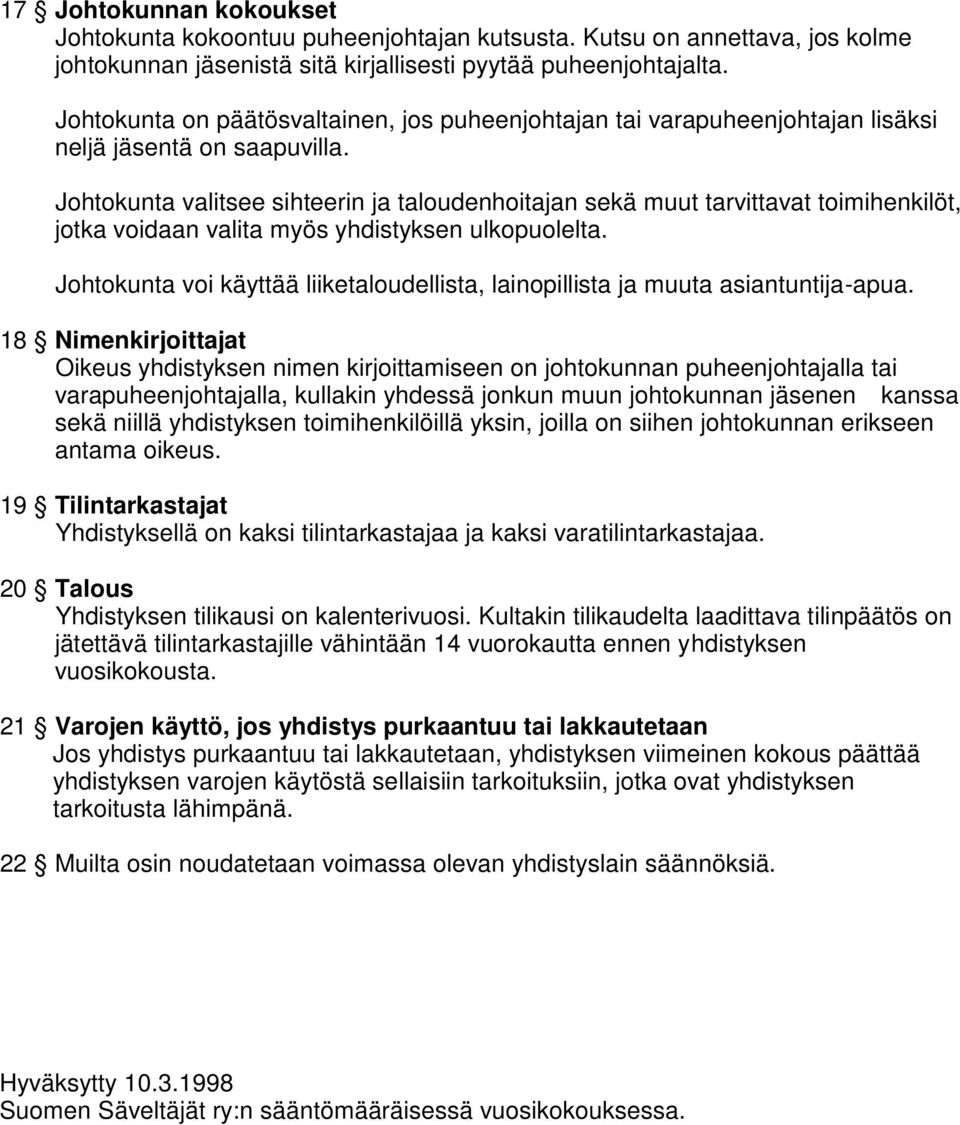 Johtokunta valitsee sihteerin ja taloudenhoitajan sekä muut tarvittavat toimihenkilöt, jotka voidaan valita myös yhdistyksen ulkopuolelta.