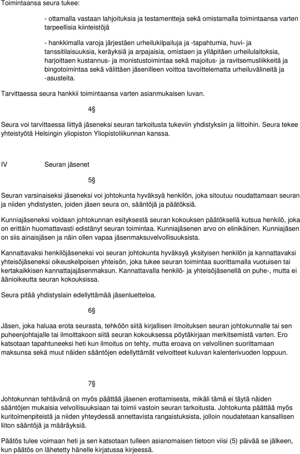 bingotoimintaa sekä välittäen jäsenilleen voittoa tavoittelematta urheiluvälineitä ja -asusteita. Tarvittaessa seura hankkii toimintaansa varten asianmukaisen luvan.