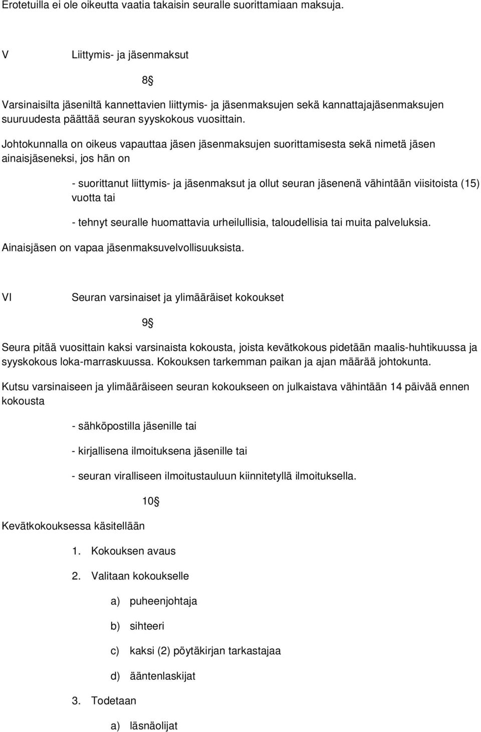 Johtokunnalla on oikeus vapauttaa jäsen jäsenmaksujen suorittamisesta sekä nimetä jäsen ainaisjäseneksi, jos hän on - suorittanut liittymis- ja jäsenmaksut ja ollut seuran jäsenenä vähintään