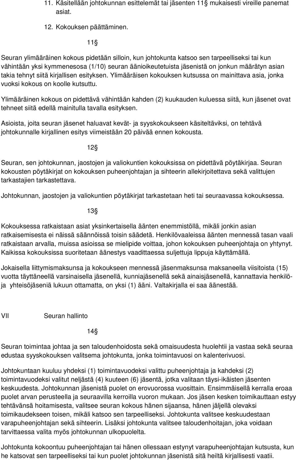 tehnyt siitä kirjallisen esityksen. Ylimääräisen kokouksen kutsussa on mainittava asia, jonka vuoksi kokous on koolle kutsuttu.