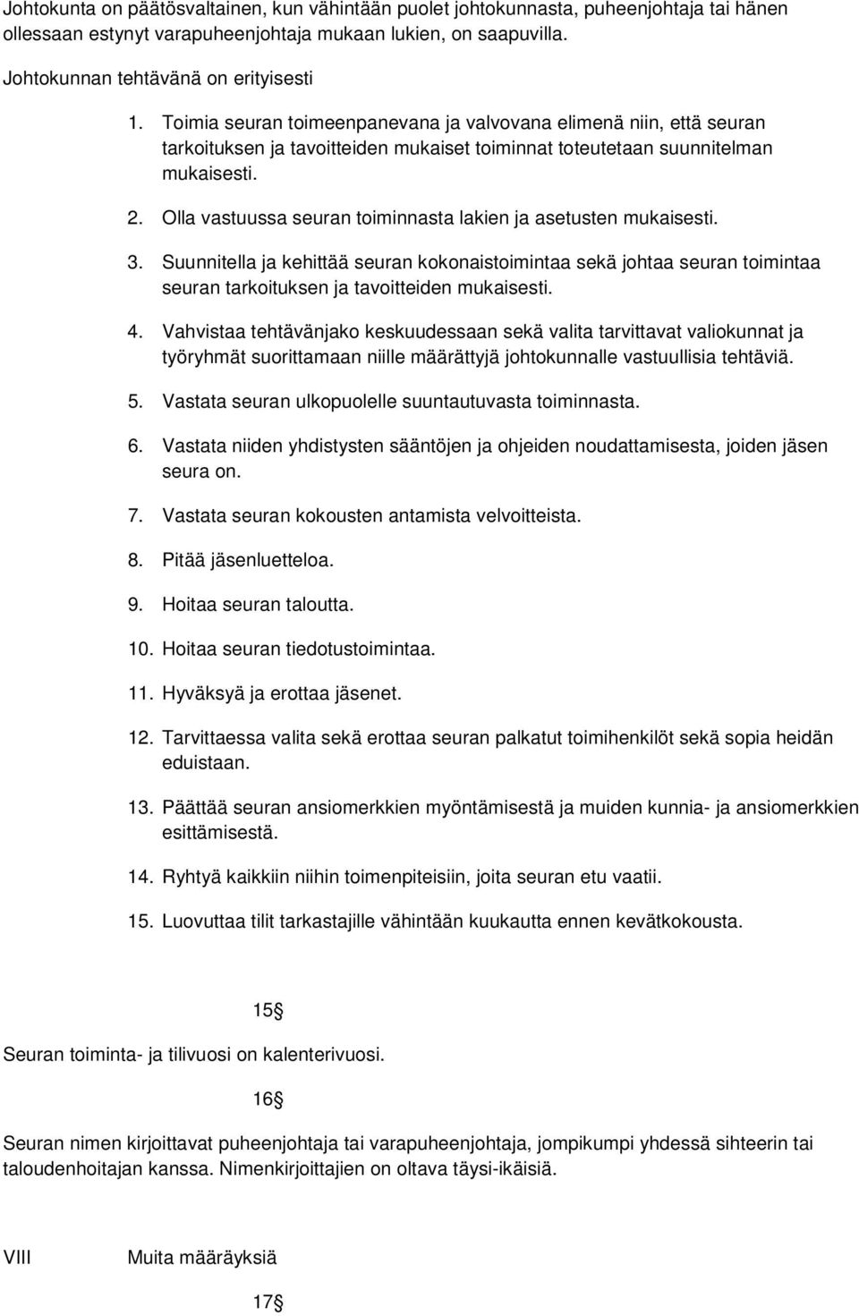 Olla vastuussa seuran toiminnasta lakien ja asetusten mukaisesti. 3. Suunnitella ja kehittää seuran kokonaistoimintaa sekä johtaa seuran toimintaa seuran tarkoituksen ja tavoitteiden mukaisesti. 4.