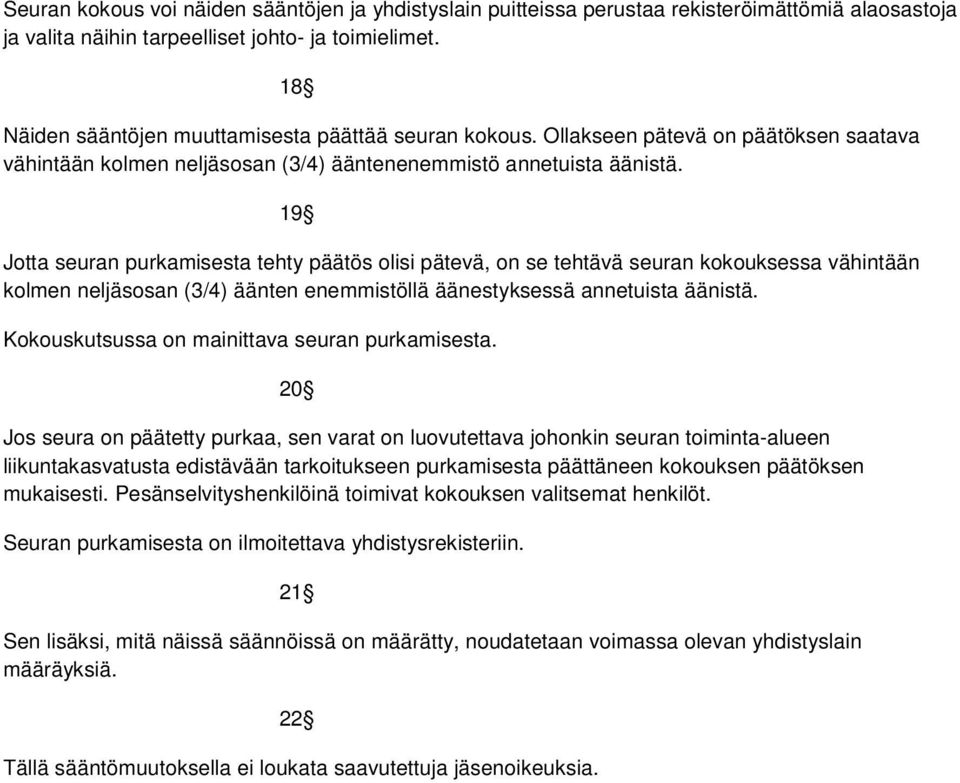 19 Jotta seuran purkamisesta tehty päätös olisi pätevä, on se tehtävä seuran kokouksessa vähintään kolmen neljäsosan (3/4) äänten enemmistöllä äänestyksessä annetuista äänistä.