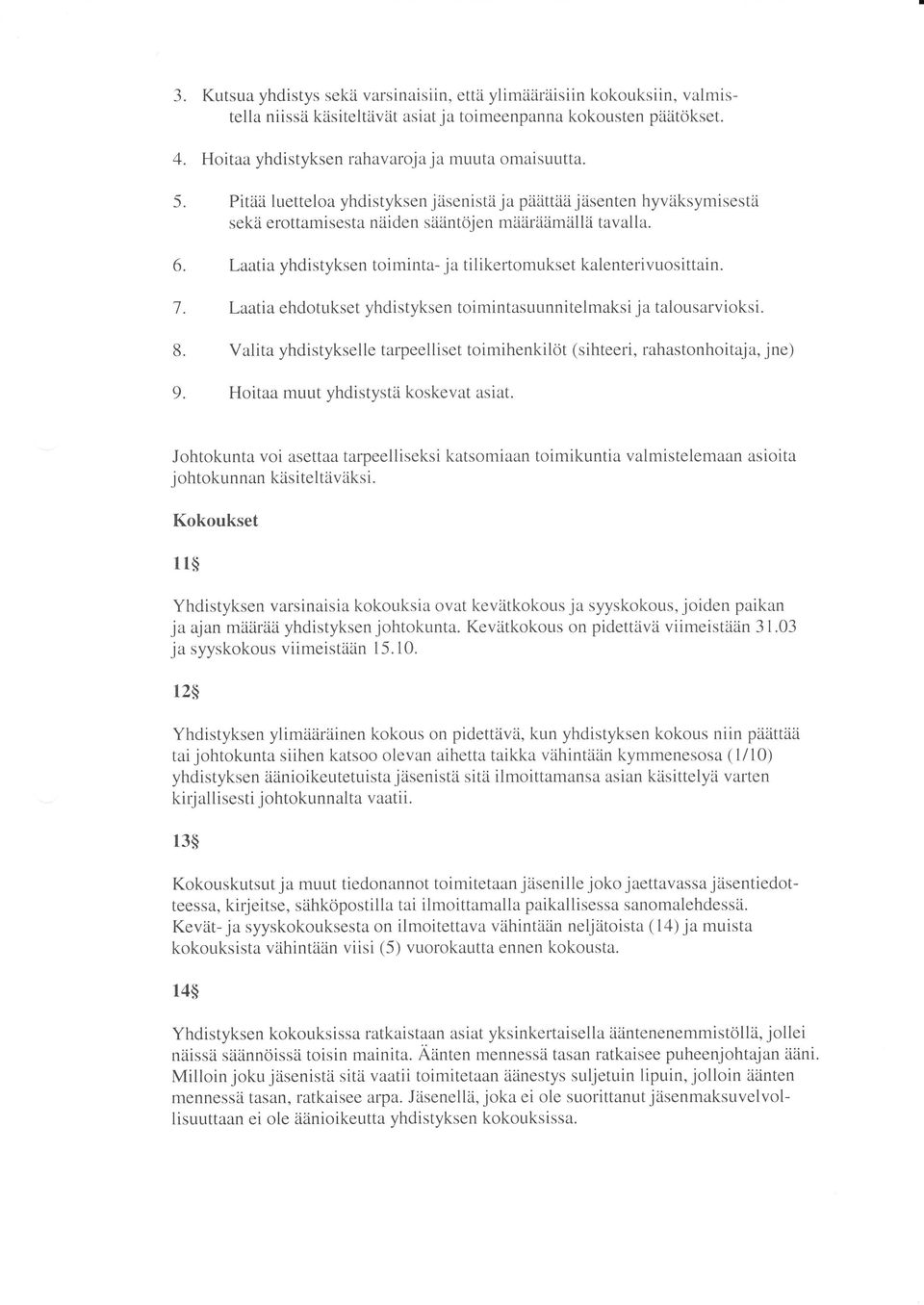 Laatia ehdotukset yhdistyksen toimintasuunnitelmaksi ja talousarvioksi. 8. Valita yhdistykselle tarpeelliset toimihenkilöt (sihteeri, rahastonhoitaja, jne) 9. Hoitaa muut yhdistystä koskevat asiat.