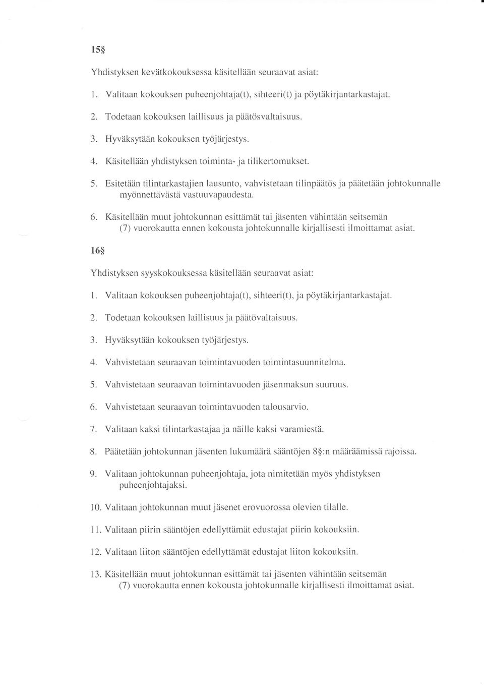 Esitetään tilintarkastajien lausunto, vahvistetaan tilinpäätös ja päätetään johtokunnalle myönnettävästä vastuuvapaudesta. 6.