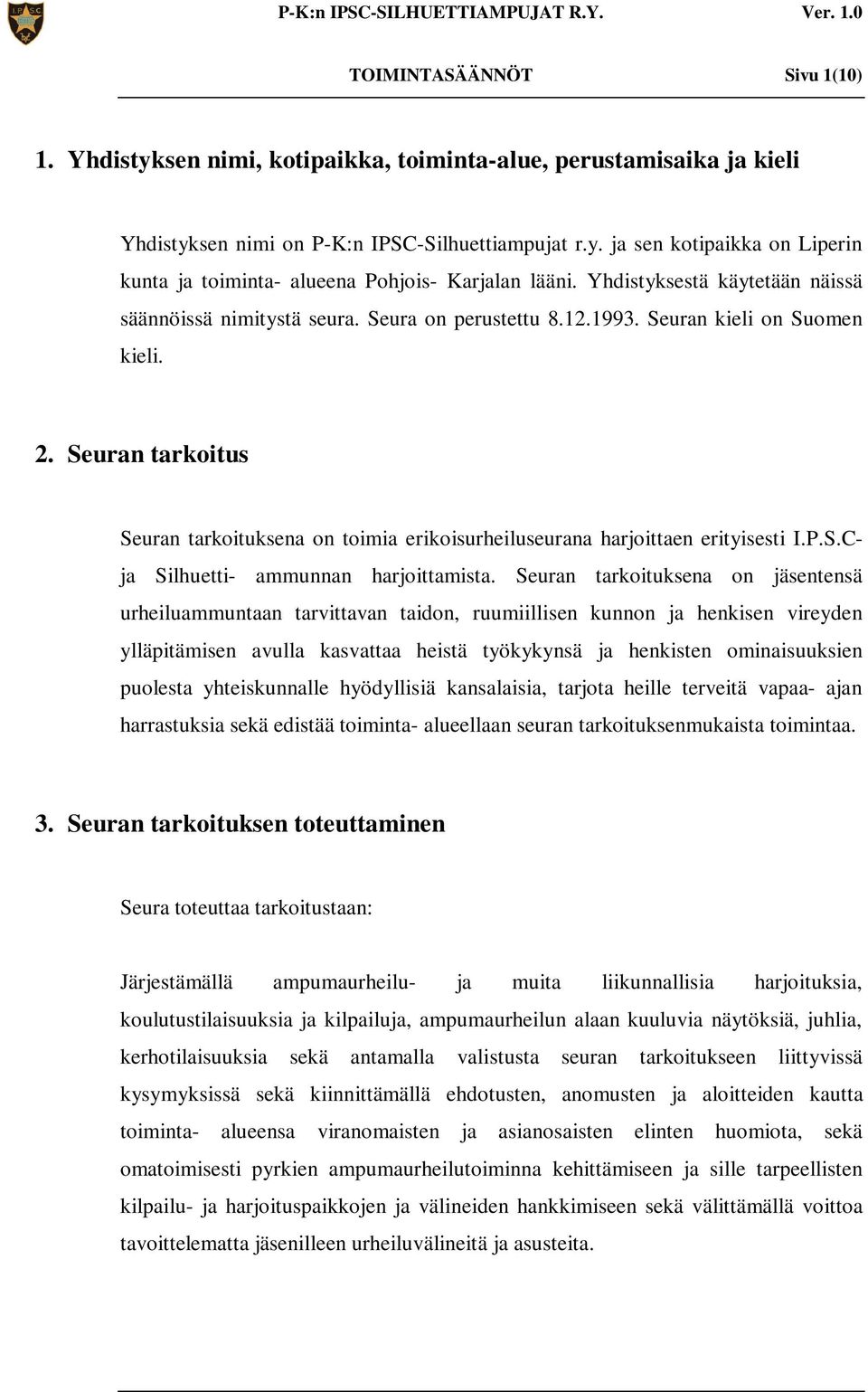 Seuran tarkoitus Seuran tarkoituksena on toimia erikoisurheiluseurana harjoittaen erityisesti I.P.S.Cja Silhuetti- ammunnan harjoittamista.