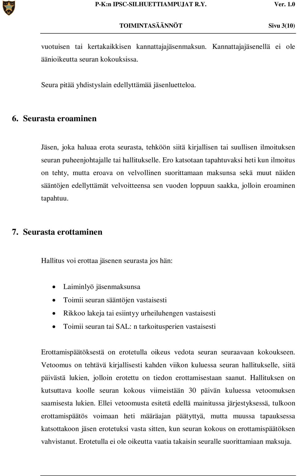 Ero katsotaan tapahtuvaksi heti kun ilmoitus on tehty, mutta eroava on velvollinen suorittamaan maksunsa sekä muut näiden sääntöjen edellyttämät velvoitteensa sen vuoden loppuun saakka, jolloin