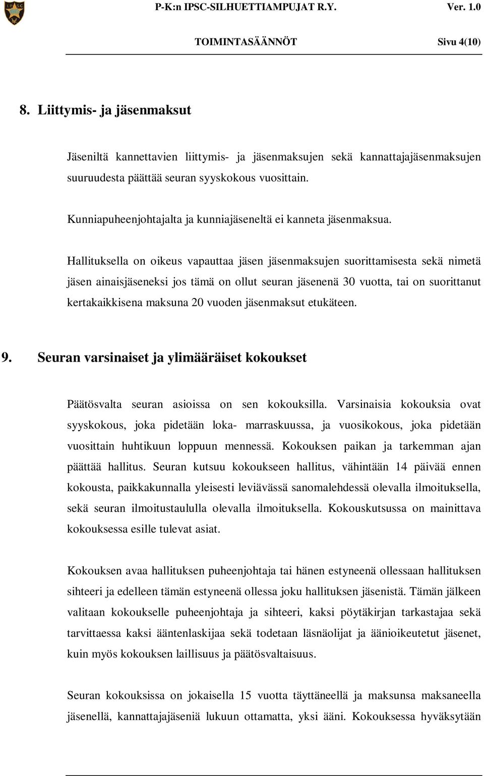 Hallituksella on oikeus vapauttaa jäsen jäsenmaksujen suorittamisesta sekä nimetä jäsen ainaisjäseneksi jos tämä on ollut seuran jäsenenä 30 vuotta, tai on suorittanut kertakaikkisena maksuna 20