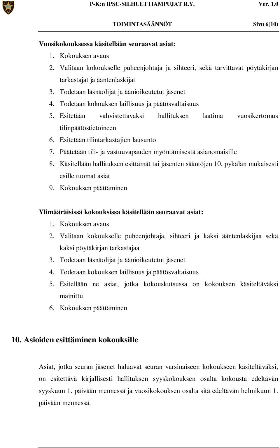 Todetaan kokouksen laillisuus ja päätösvaltaisuus 5. Esitetään vahvistettavaksi hallituksen laatima vuosikertomus tilinpäätöstietoineen 6. Esitetään tilintarkastajien lausunto 7.