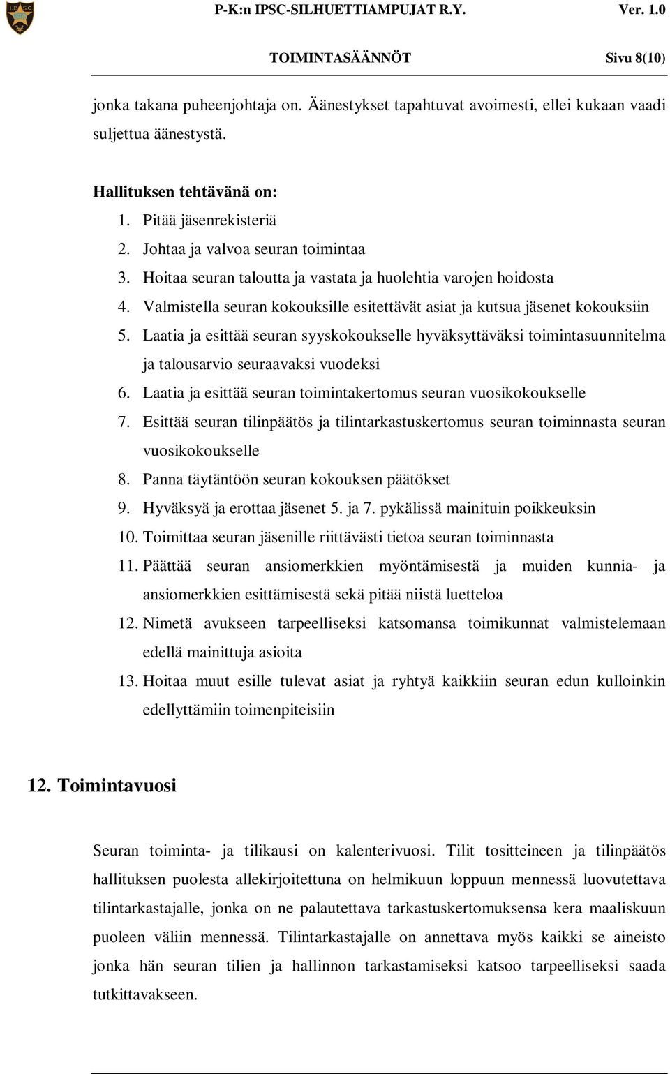 Laatia ja esittää seuran syyskokoukselle hyväksyttäväksi toimintasuunnitelma ja talousarvio seuraavaksi vuodeksi 6. Laatia ja esittää seuran toimintakertomus seuran vuosikokoukselle 7.