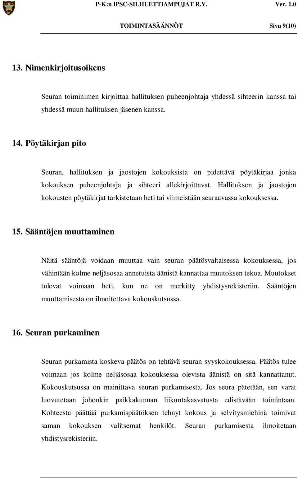 Hallituksen ja jaostojen kokousten pöytäkirjat tarkistetaan heti tai viimeistään seuraavassa kokouksessa. 15.