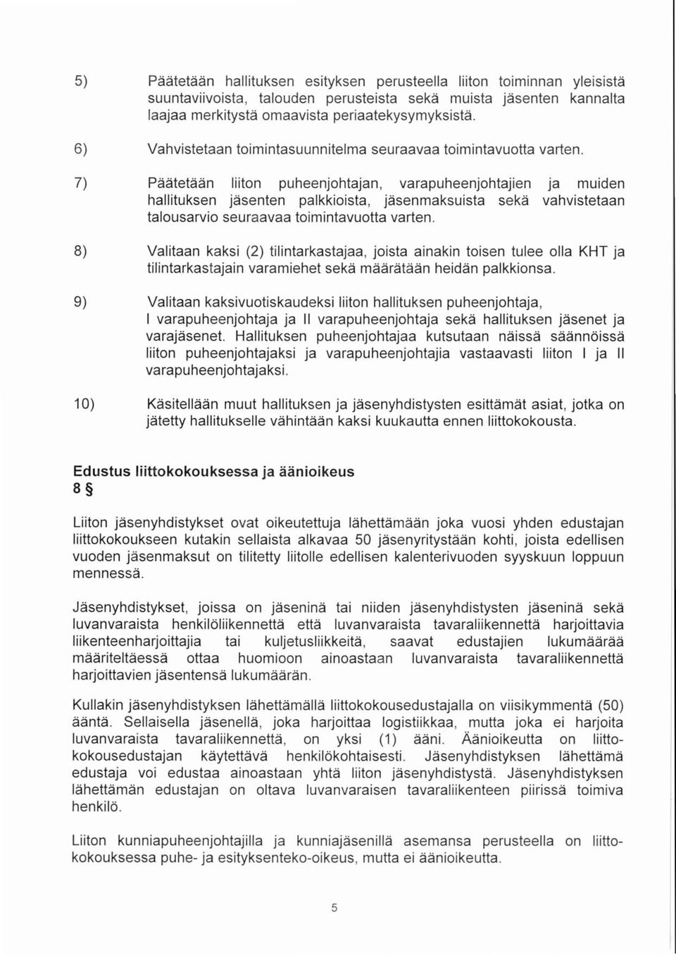 7) Paatetaan liiton puheenjohtajan, varapuheenjohtajien ja muiden hallituksen jasenten palkkioista, jasenrnaksuista seka vahvistetaan talousarvio seuraavaa toimintavuotta varten.