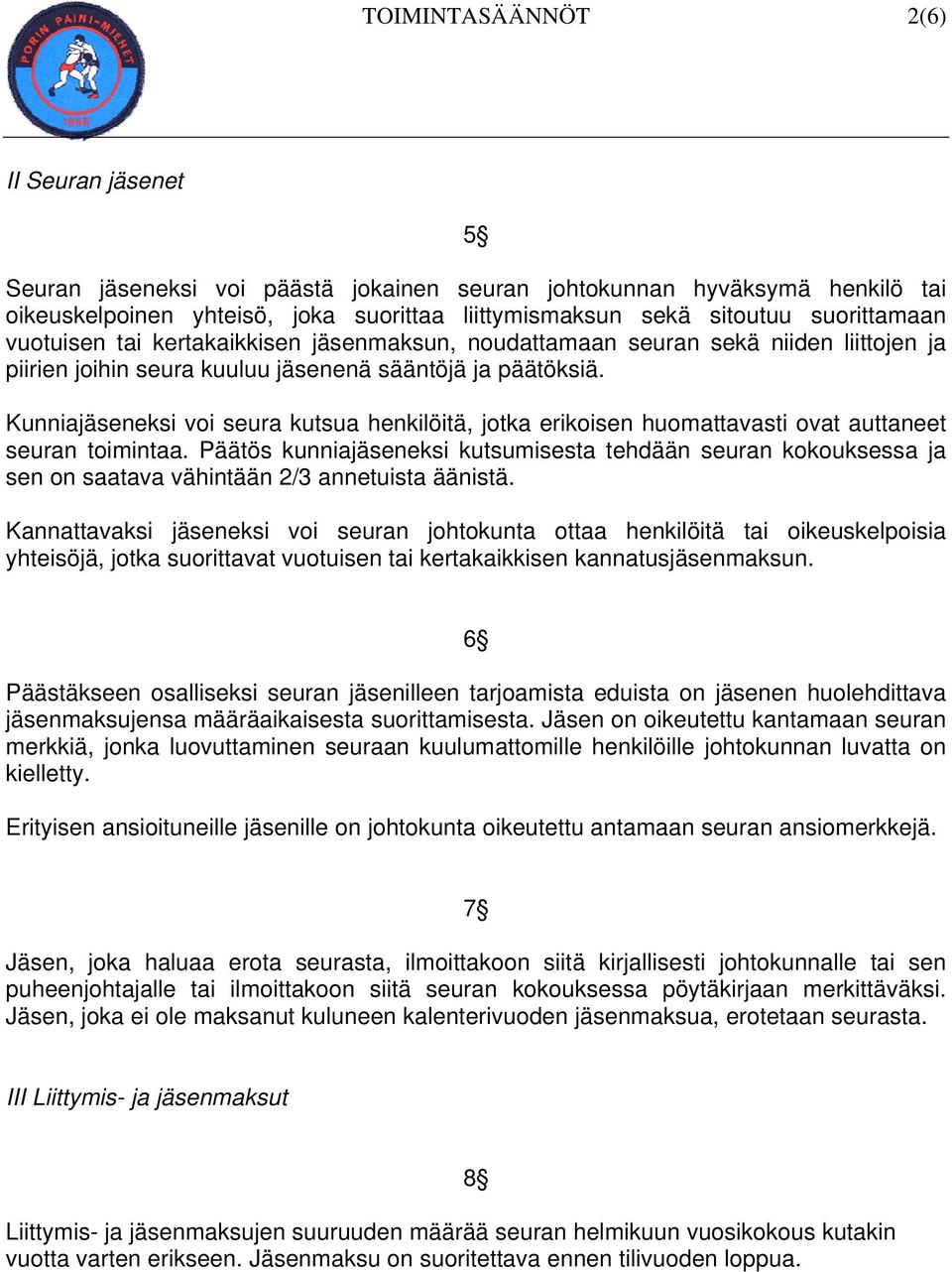 Kunniajäseneksi voi seura kutsua henkilöitä, jotka erikoisen huomattavasti ovat auttaneet seuran toimintaa.