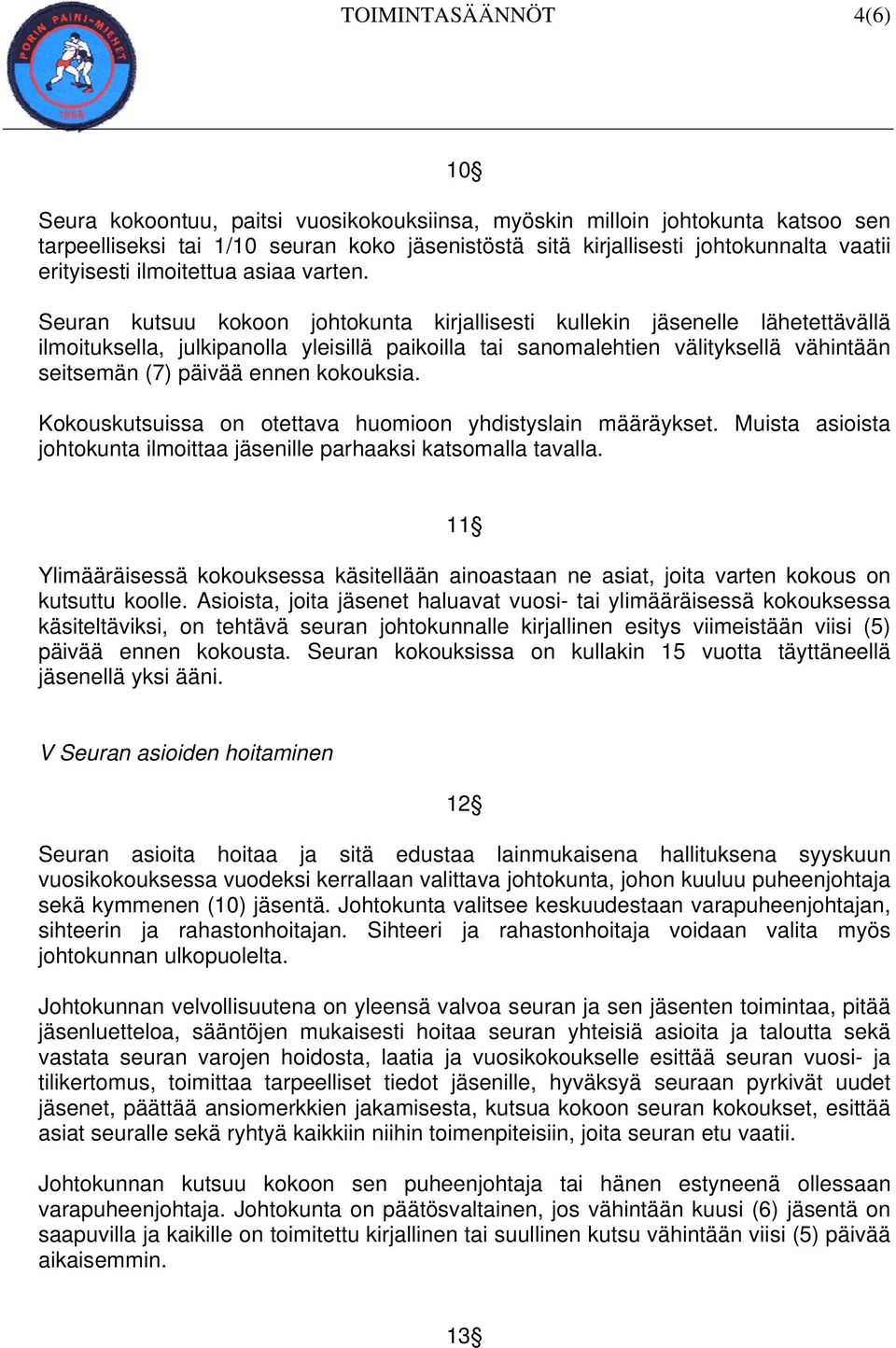 Seuran kutsuu kokoon johtokunta kirjallisesti kullekin jäsenelle lähetettävällä ilmoituksella, julkipanolla yleisillä paikoilla tai sanomalehtien välityksellä vähintään seitsemän (7) päivää ennen