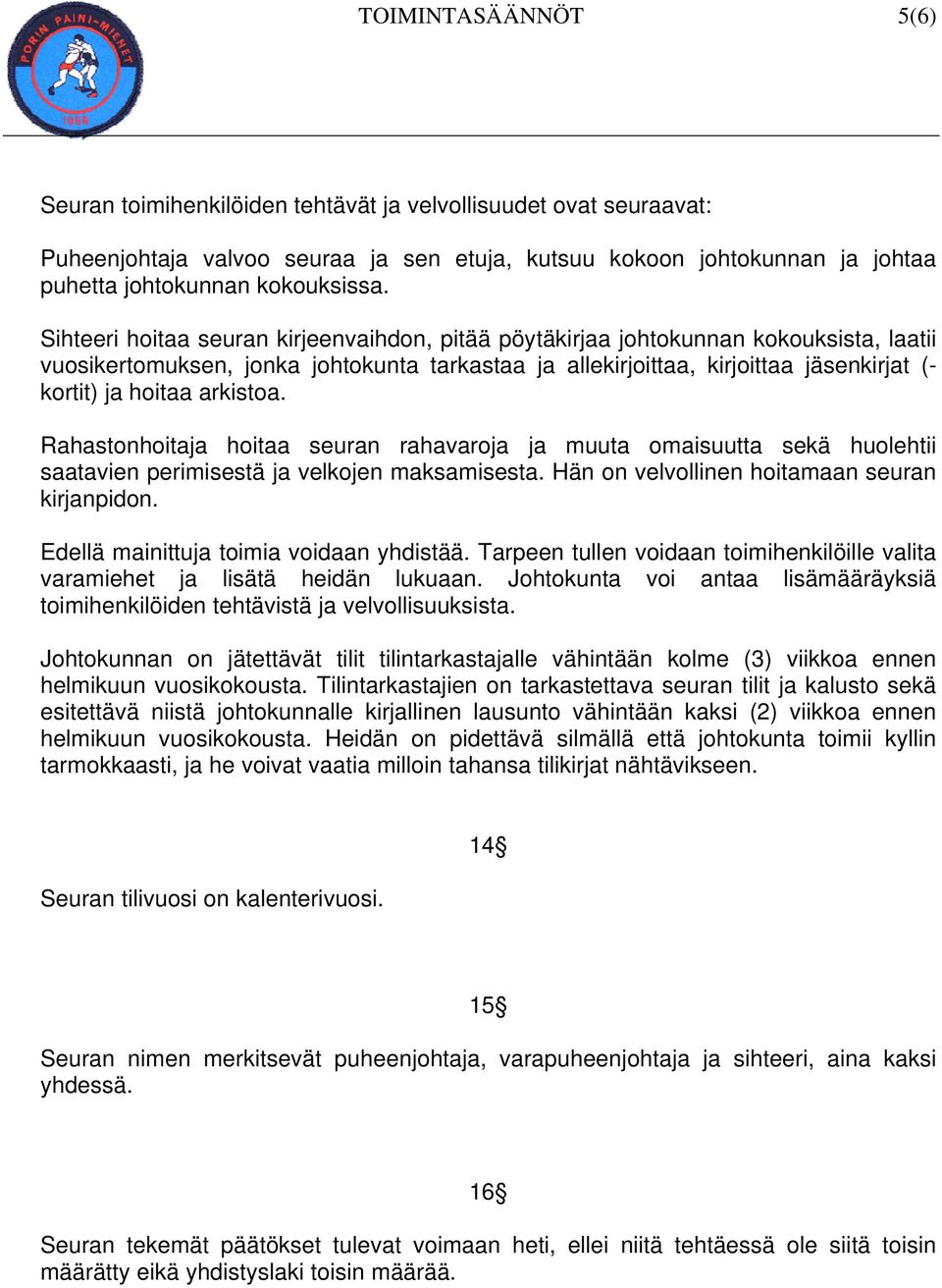 arkistoa. Rahastonhoitaja hoitaa seuran rahavaroja ja muuta omaisuutta sekä huolehtii saatavien perimisestä ja velkojen maksamisesta. Hän on velvollinen hoitamaan seuran kirjanpidon.