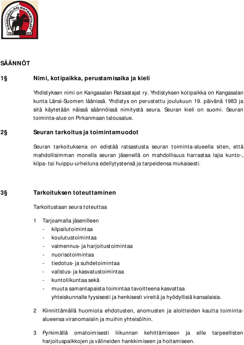 2 Seuran tarkoitus ja toimintamuodot Seuran tarkoituksena on edistää ratsastusta seuran toiminta-alueella siten, että mahdollisimman monella seuran jäsenellä on mahdollisuus harrastaa lajia kunto-,