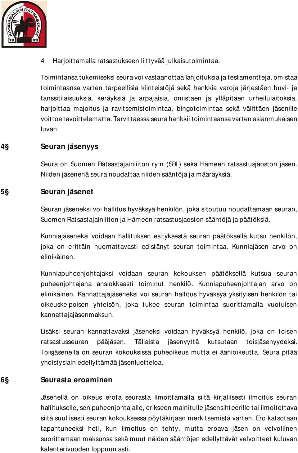 keräyksiä ja arpajaisia, omistaen ja ylläpitäen urheilulaitoksia, harjoittaa majoitus ja ravitsemistoimintaa, bingotoimintaa sekä välittäen jäsenille voittoa tavoittelematta.