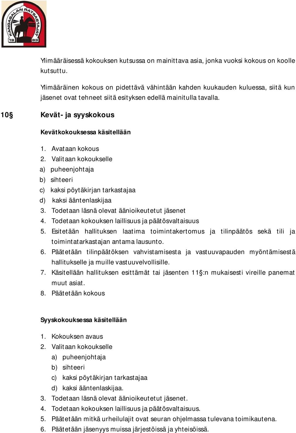 Avataan kokous 2. Valitaan kokoukselle a) puheenjohtaja b) sihteeri c) kaksi pöytäkirjan tarkastajaa d) kaksi ääntenlaskijaa 3. Todetaan läsnä olevat äänioikeutetut jäsenet 4.