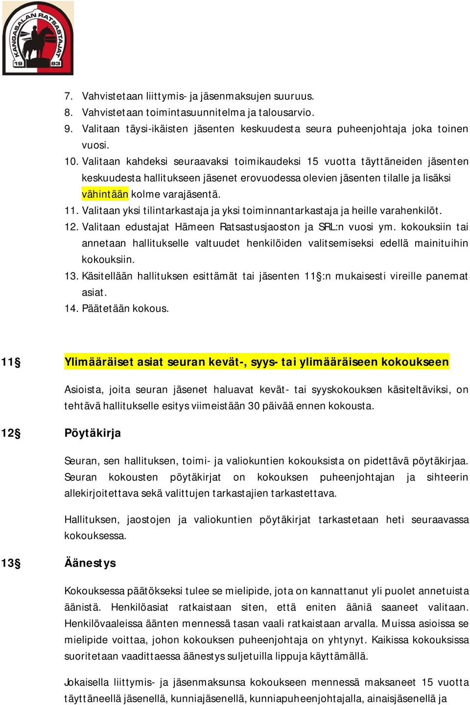 Valitaan yksi tilintarkastaja ja yksi toiminnantarkastaja ja heille varahenkilöt. 12. Valitaan edustajat Hämeen Ratsastusjaoston ja SRL:n vuosi ym.