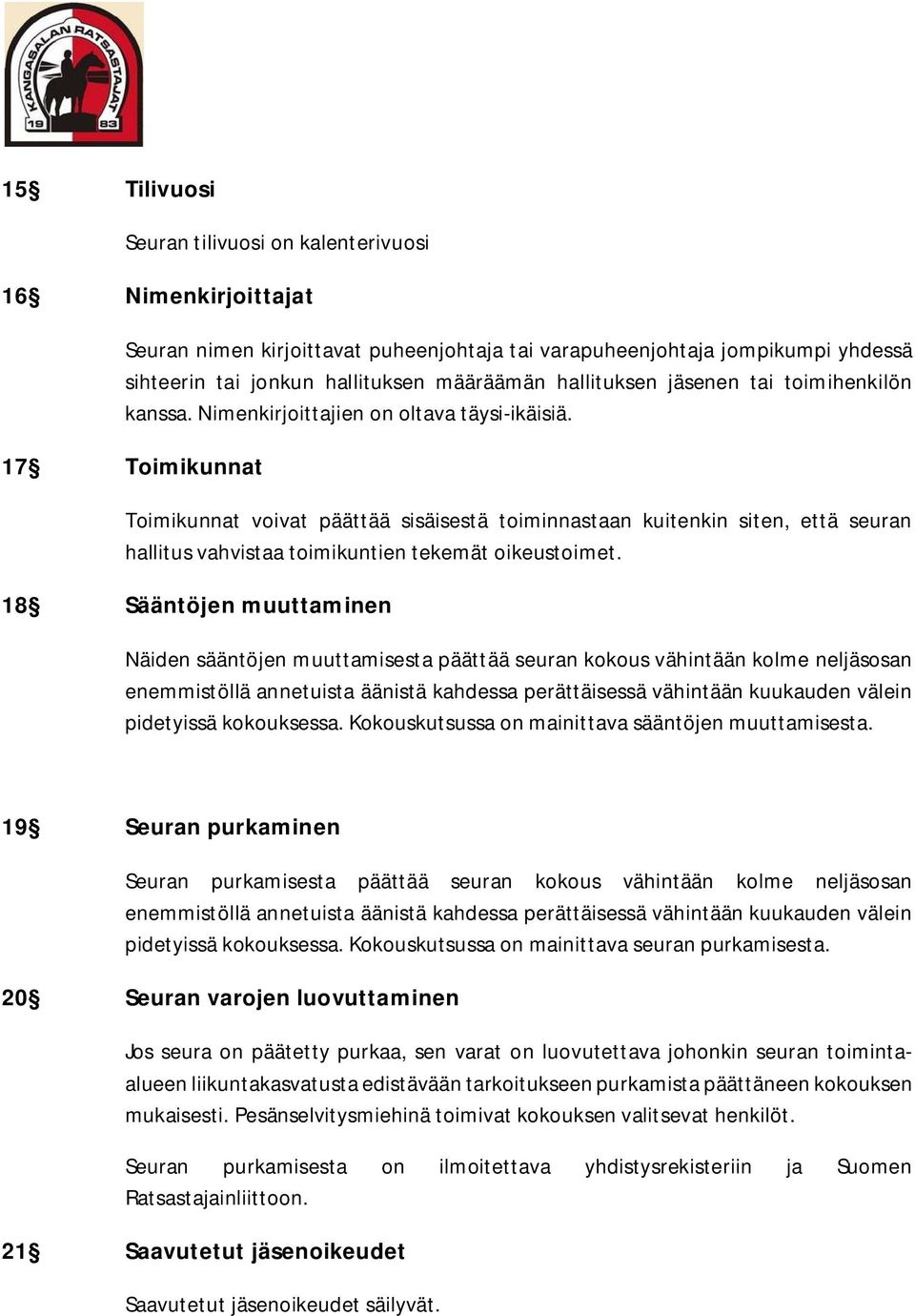 17 Toimikunnat Toimikunnat voivat päättää sisäisestä toiminnastaan kuitenkin siten, että seuran hallitus vahvistaa toimikuntien tekemät oikeustoimet.