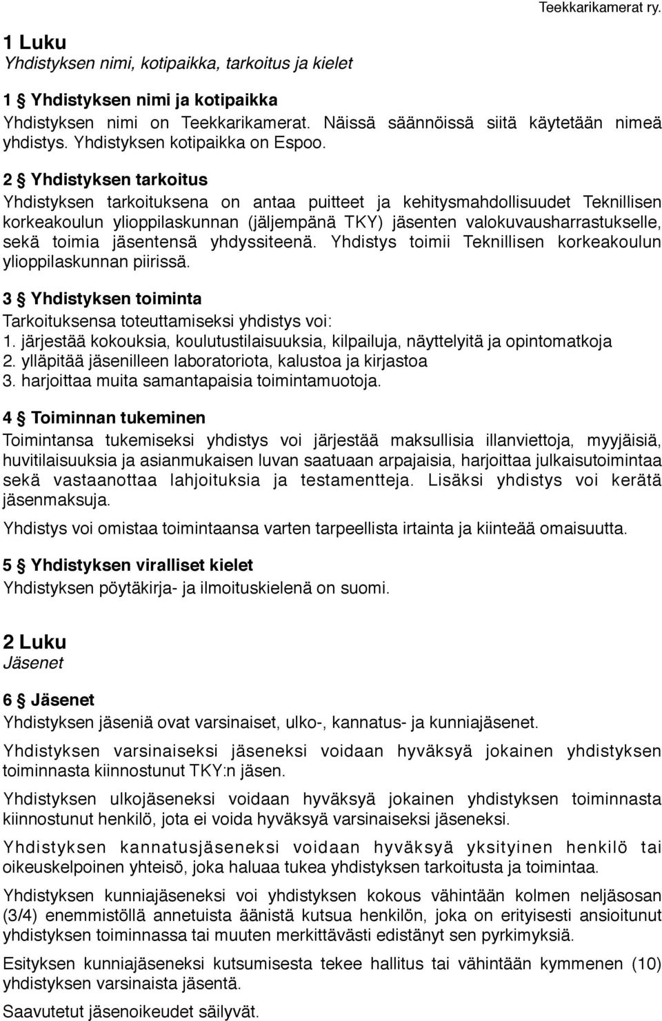 2 Yhdistyksen tarkoitus Yhdistyksen tarkoituksena on antaa puitteet ja kehitysmahdollisuudet Teknillisen korkeakoulun ylioppilaskunnan (jäljempänä TKY) jäsenten valokuvausharrastukselle, sekä toimia