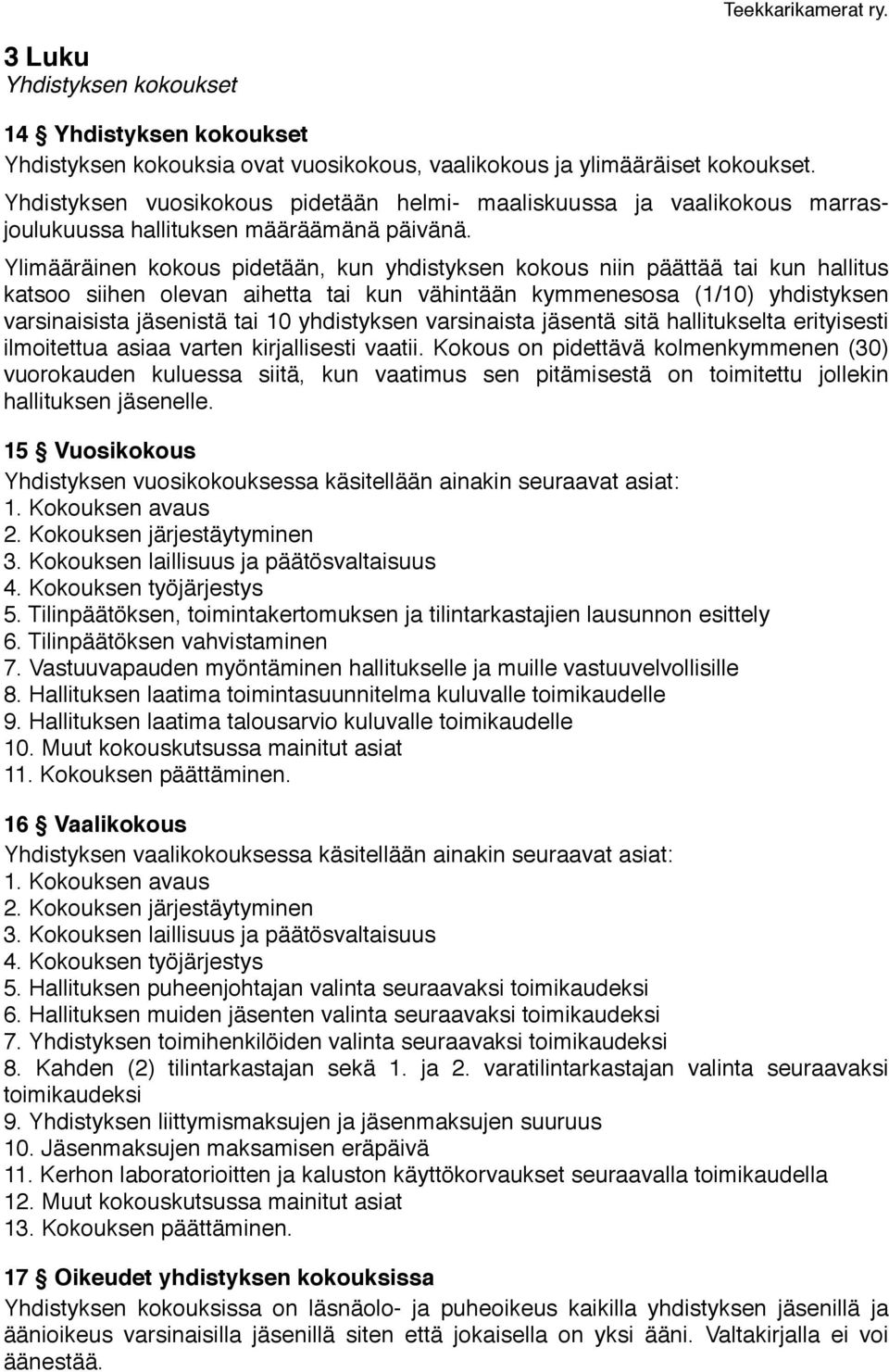 Ylimääräinen kokous pidetään, kun yhdistyksen kokous niin päättää tai kun hallitus katsoo siihen olevan aihetta tai kun vähintään kymmenesosa (1/10) yhdistyksen varsinaisista jäsenistä tai 10