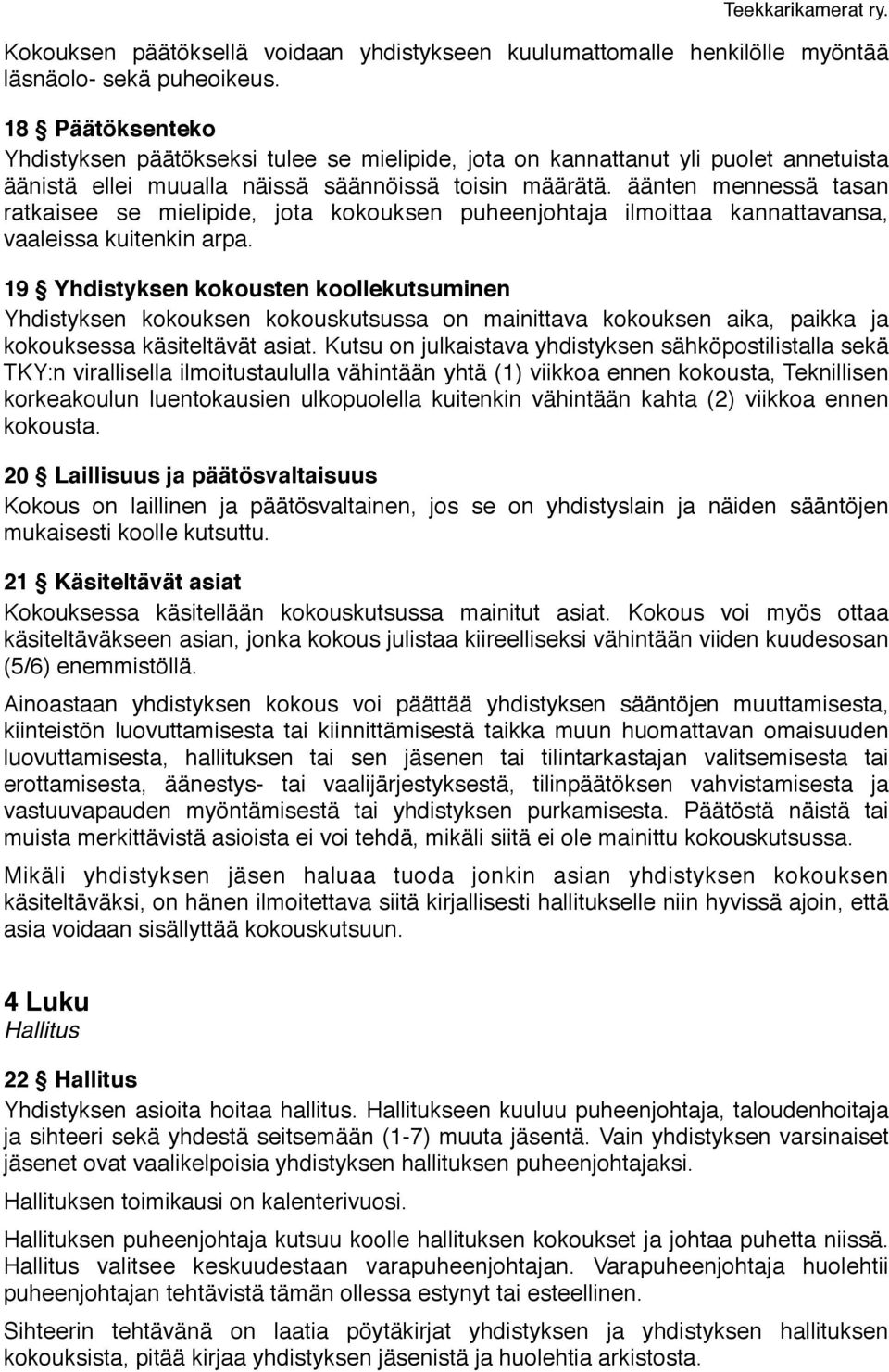 äänten mennessä tasan ratkaisee se mielipide, jota kokouksen puheenjohtaja ilmoittaa kannattavansa, vaaleissa kuitenkin arpa.