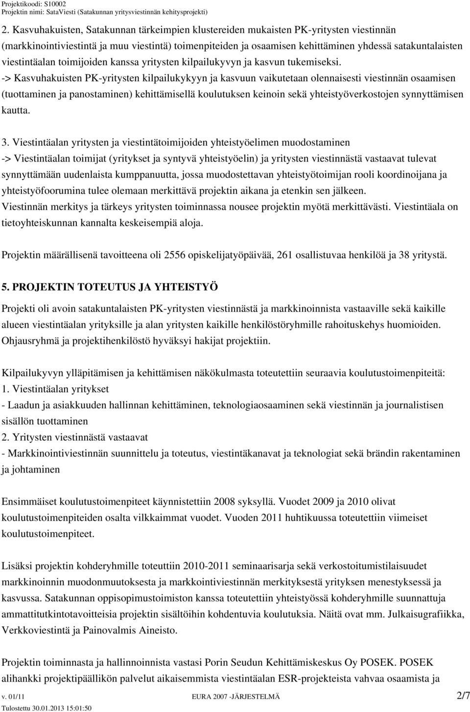 -> Kasvuhakuisten PK-yritysten kilpailukykyyn ja kasvuun vaikutetaan olennaisesti viestinnän osaamisen (tuottaminen ja panostaminen) kehittämisellä koulutuksen keinoin sekä yhteistyöverkostojen