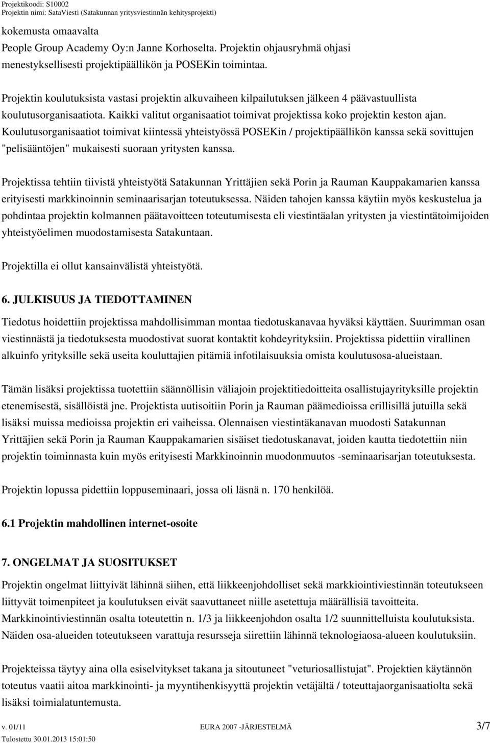 Koulutusorganisaatiot toimivat kiintessä yhteistyössä POSEKin / projektipäällikön kanssa sekä sovittujen "pelisääntöjen" mukaisesti suoraan yritysten kanssa.