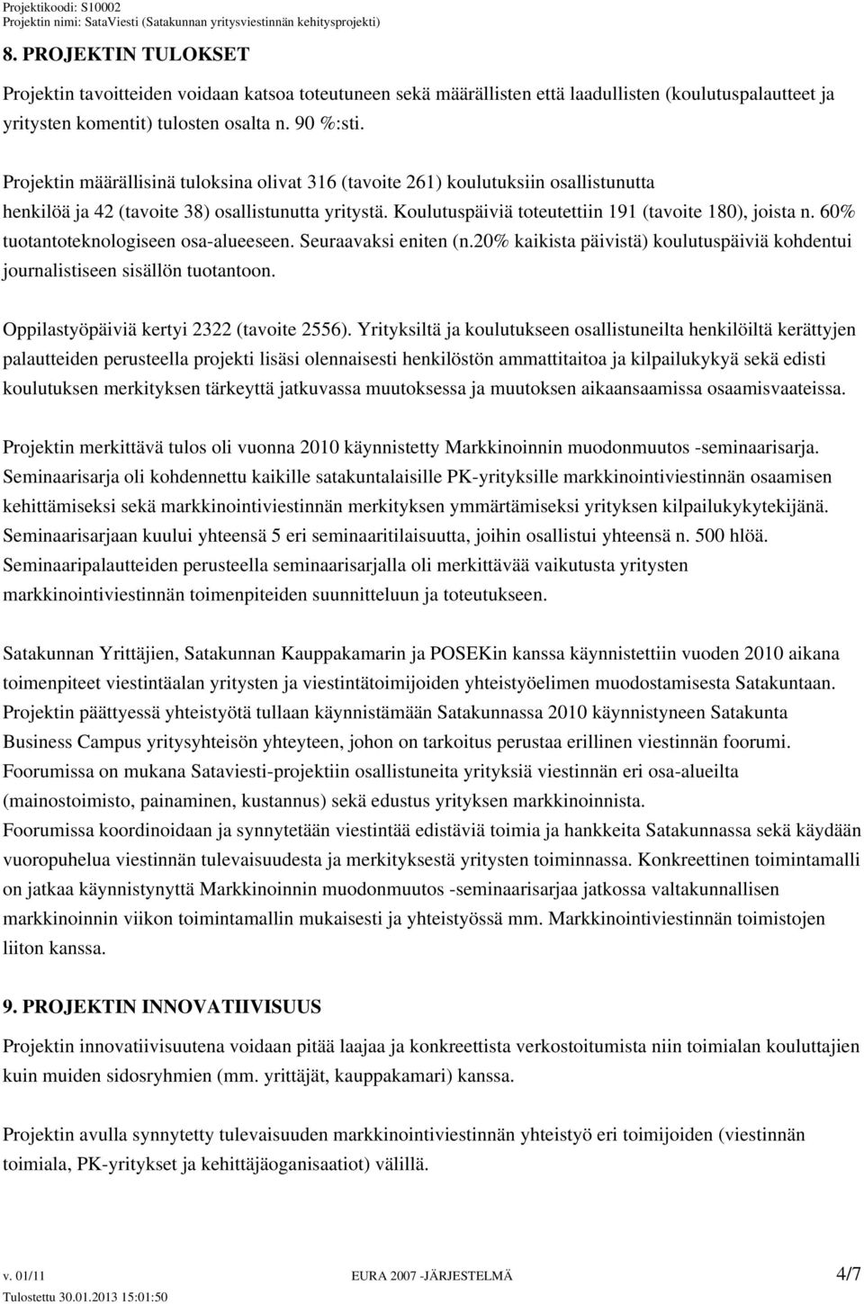 60% tuotantoteknologiseen osa-alueeseen. Seuraavaksi eniten (n.20% kaikista päivistä) koulutuspäiviä kohdentui journalistiseen sisällön tuotantoon. Oppilastyöpäiviä kertyi 2322 (tavoite 2556).