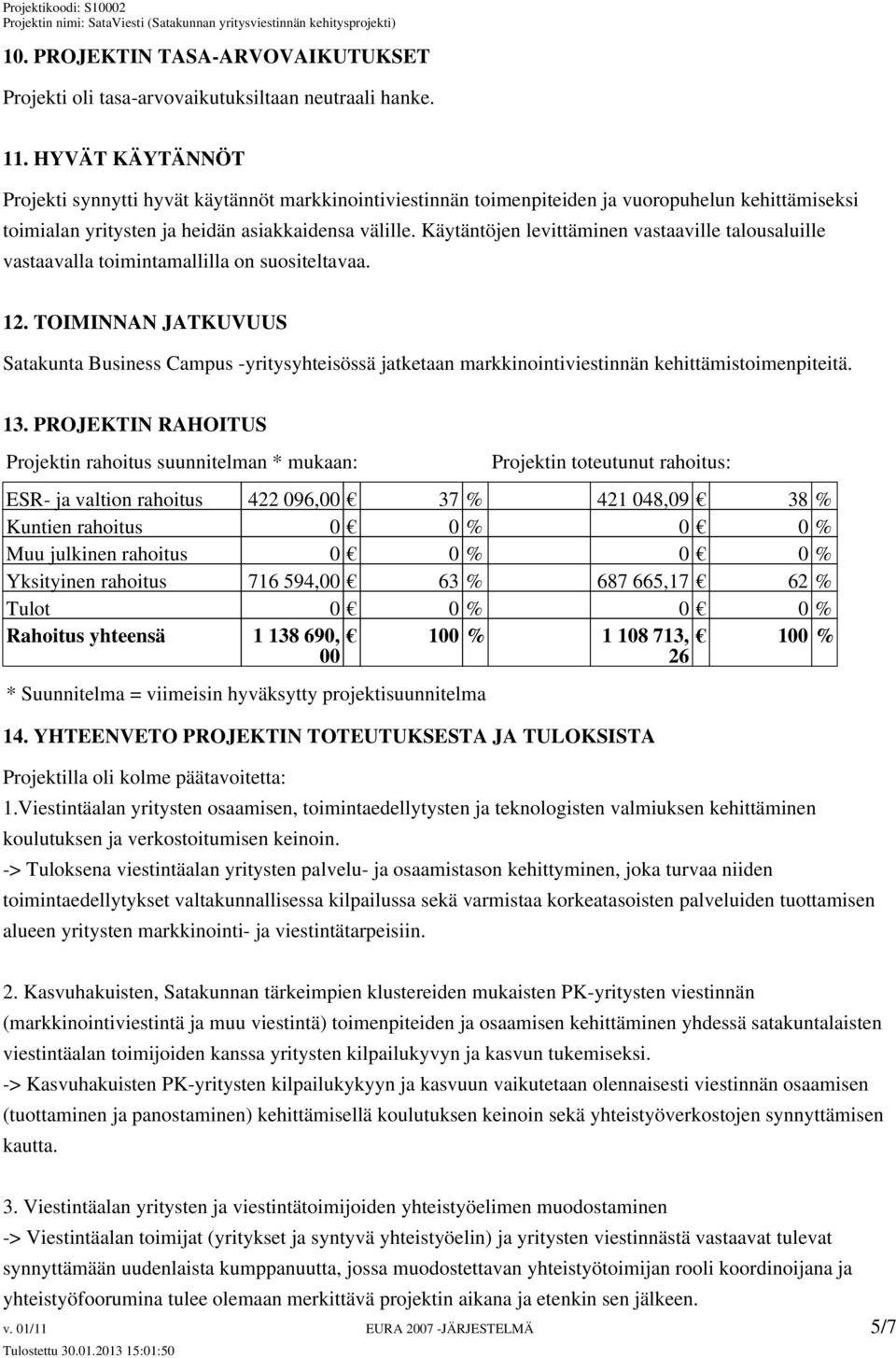 Käytäntöjen levittäminen vastaaville talousaluille vastaavalla toimintamallilla on suositeltavaa. 12.