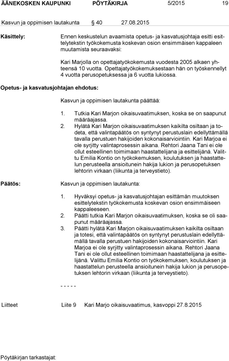 kasvatusjohtajan ehdotus: Kari Marjolla on opettajatyökokemusta vuodesta 2005 alkaen yhteen sä 10 vuotta. Opettajatyökokemuksestaan hän on työskennellyt 4 vuotta perusopetuksessa ja 6 vuotta lukiossa.