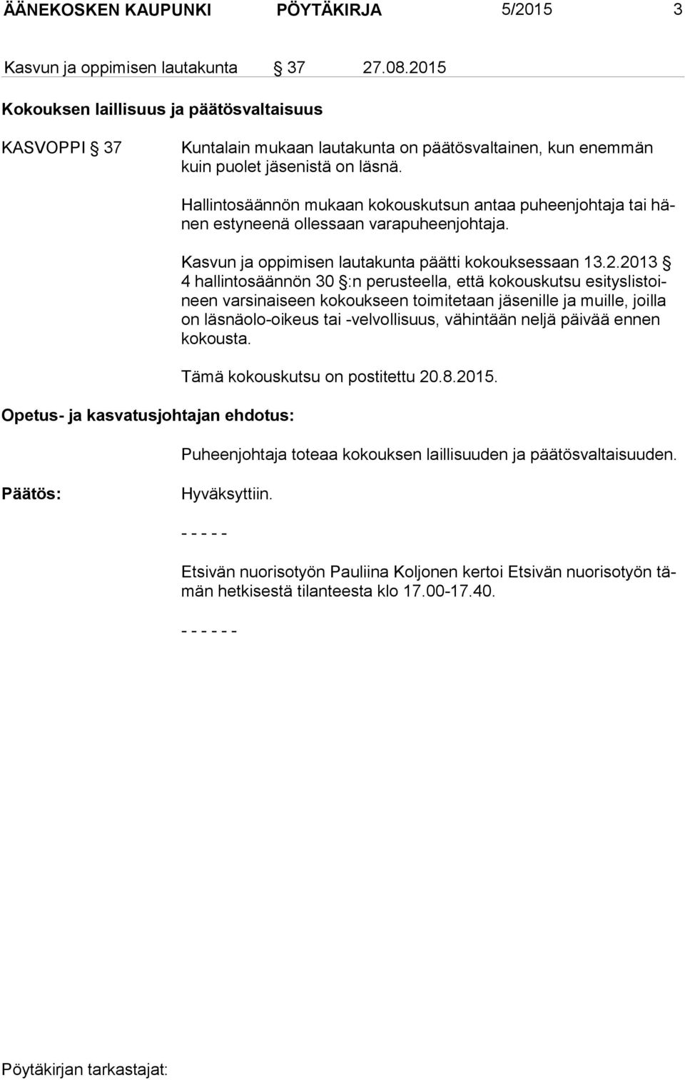 Opetus- ja kasvatusjohtajan ehdotus: Hallintosäännön mukaan kokouskutsun antaa puheenjohtaja tai hänen estyneenä ollessaan varapuheenjohtaja. Kasvun ja oppimisen lautakunta päätti kokouksessaan 13.2.