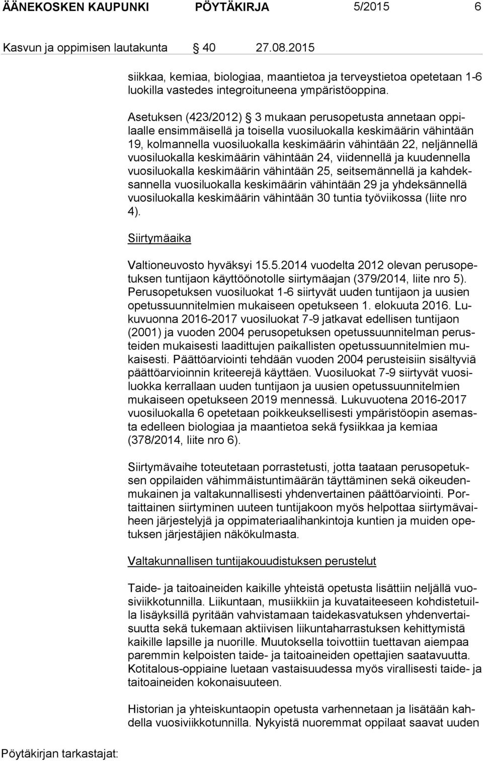 Asetuksen (423/2012) 3 mukaan perusopetusta annetaan op pilaal le ensimmäisellä ja toisella vuosiluokalla keskimäärin vähintään 19, kolmannella vuosiluokalla keskimäärin vähintään 22, neljännellä vuo