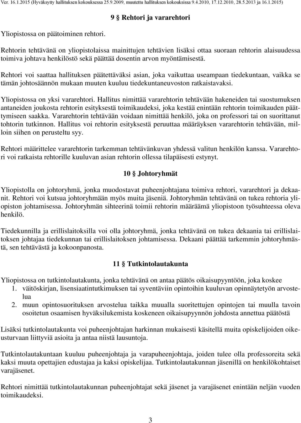 Rehtori voi saattaa hallituksen päätettäväksi asian, joka vaikuttaa useampaan tiedekuntaan, vaikka se tämän johtosäännön mukaan muuten kuuluu tiedekuntaneuvoston ratkaistavaksi.