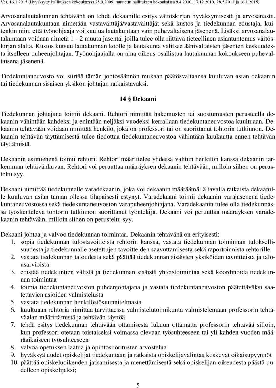 Lisäksi arvosanalautakuntaan voidaan nimetä 1-2 muuta jäsentä, joilla tulee olla riittävä tieteellinen asiantuntemus väitöskirjan alalta.