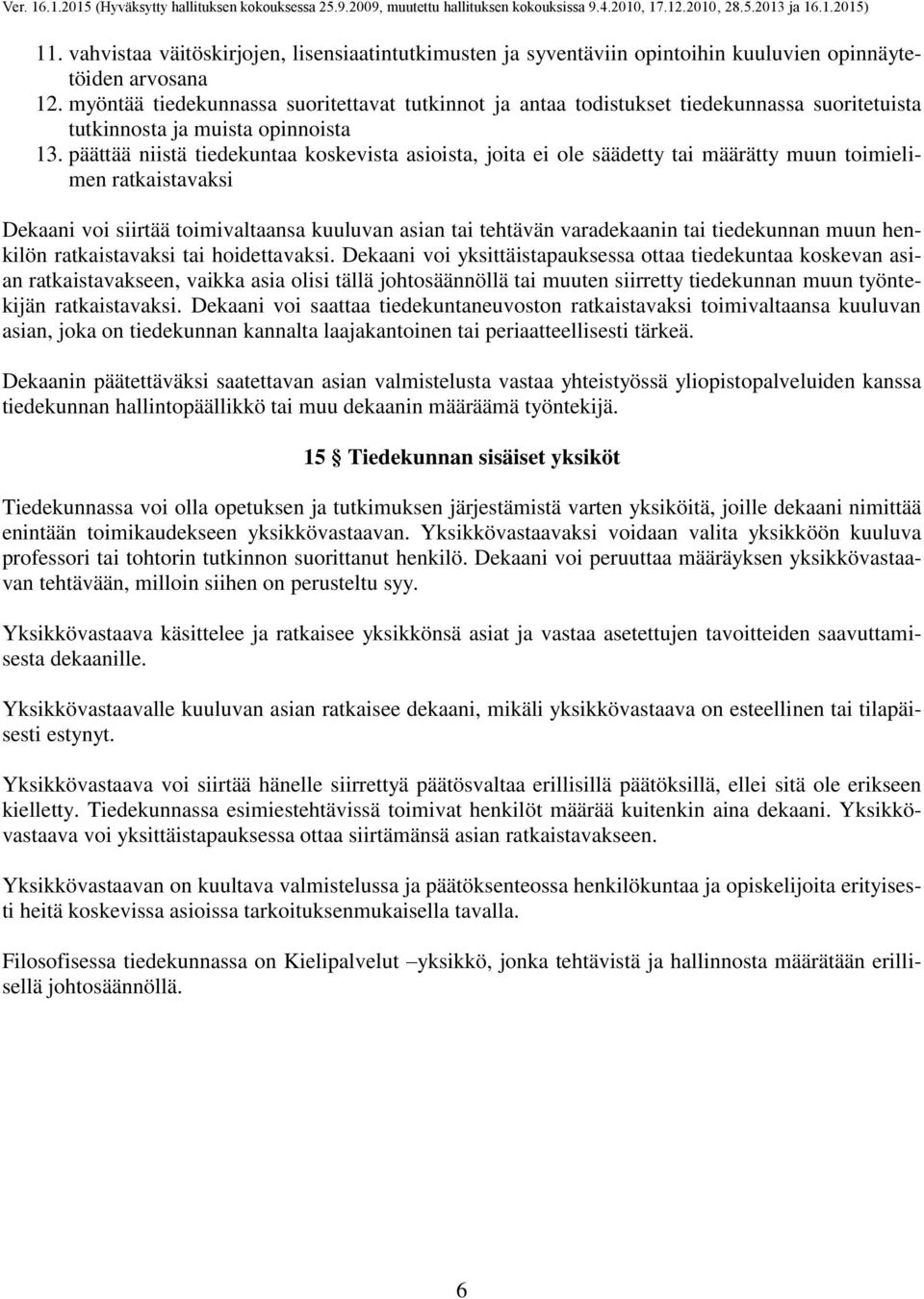 päättää niistä tiedekuntaa koskevista asioista, joita ei ole säädetty tai määrätty muun toimielimen ratkaistavaksi Dekaani voi siirtää toimivaltaansa kuuluvan asian tai tehtävän varadekaanin tai