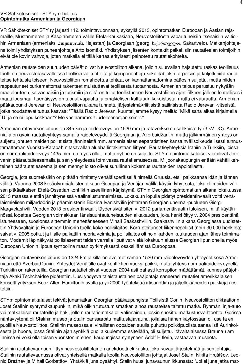 (armeniaksi, Hajastan) ja Georgiaan (georg., Sakartvelo). Matkanjohtajana toimi yhdistyksen puheenjohtaja Arto Isomäki.