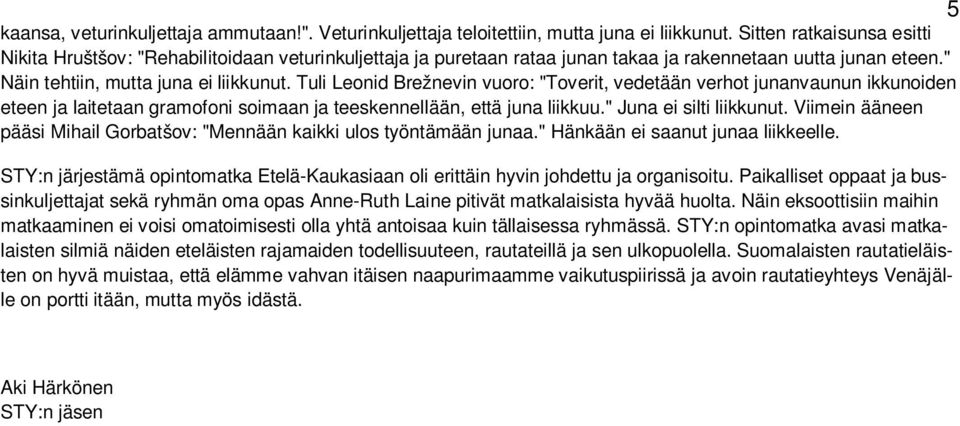 Tuli Leonid Brežnevin vuoro: "Toverit, vedetään verhot junanvaunun ikkunoiden eteen ja laitetaan gramofoni soimaan ja teeskennellään, että juna liikkuu." Juna ei silti liikkunut.